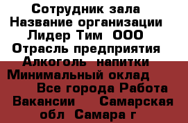 Сотрудник зала › Название организации ­ Лидер Тим, ООО › Отрасль предприятия ­ Алкоголь, напитки › Минимальный оклад ­ 20 000 - Все города Работа » Вакансии   . Самарская обл.,Самара г.